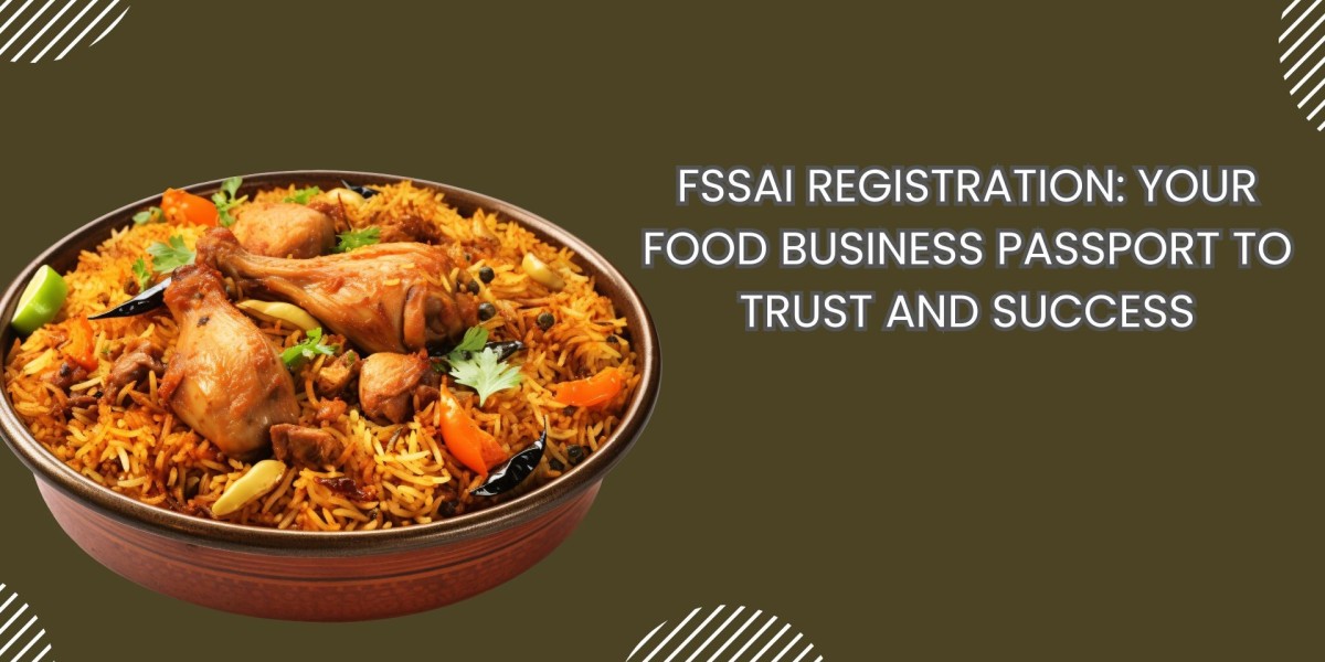 FSSAI Registration: Your Food Business Passport to Trust and Success
