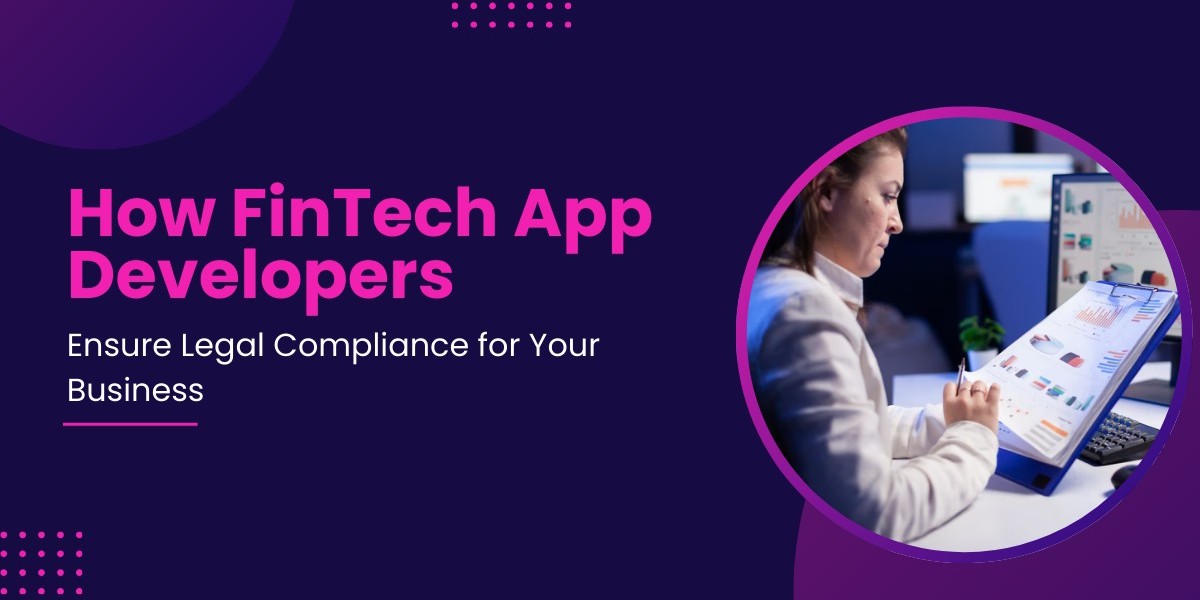 How FinTech App Developers Ensure Legal Compliance for Your Business